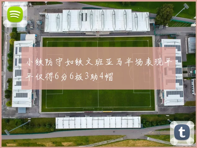 小铁防守如铁文班亚马半场表现平平仅得6分6板3助4帽