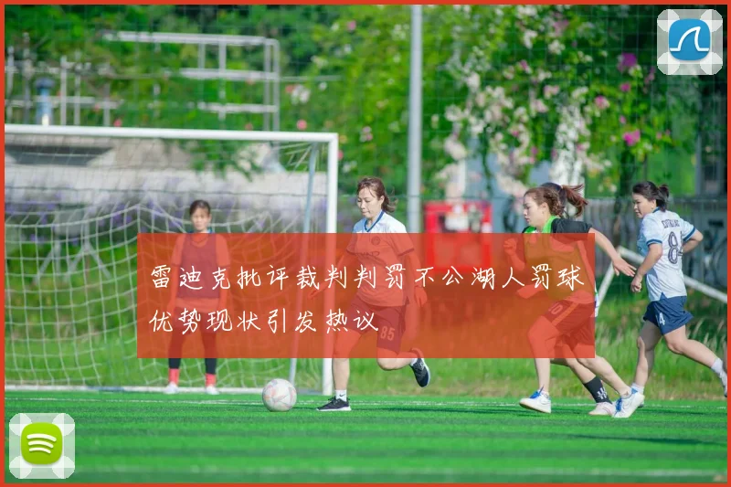 雷迪克批评裁判判罚不公湖人罚球优势现状引发热议