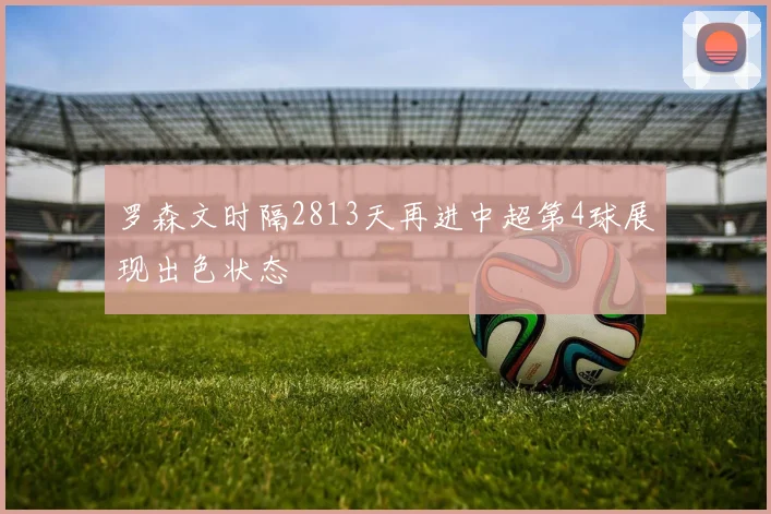 罗森文时隔2813天再进中超第4球展现出色状态